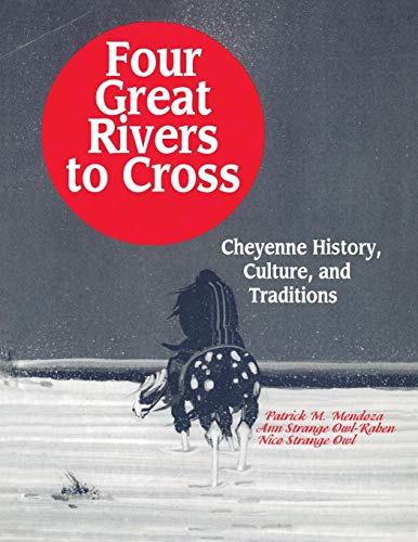 Four Great Rivers to Cross: Cheyenne History, Culture, and Traditions