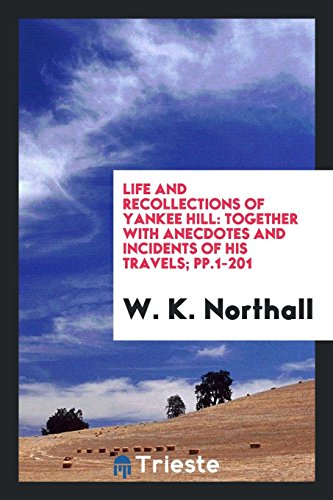 Life and Recollections of Yankee Hill: Together with Anecdotes and Incidents of His Travels; pp.1-201