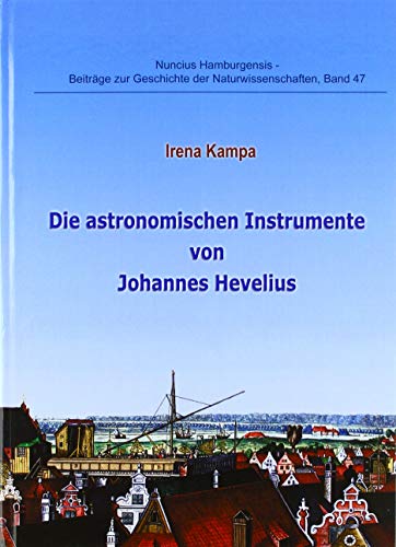 Die astronomischen Instrumente von Johannes Hevelius (Nuncius Hamburgensis: Beiträge zur Geschichte der Naturwissenschaften)