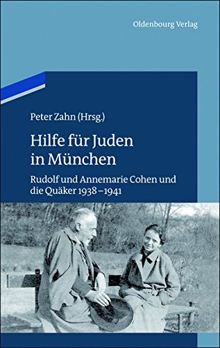 Hilfe für Juden in München: Annemarie und Rudolf Cohen und die Quäker 1938-1941 (Studien zur Jüdischen Geschichte und Kultur in Bayern, Band 9)