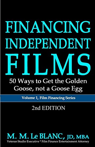 FINANCING INDEPENDENT FILMS, 2nd Edition: 50 Ways to Get the Golden Goose, not a Goose Egg (Film Financing, Band 1)
