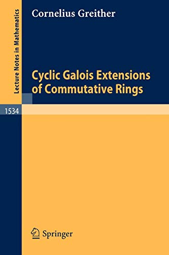 Cyclic Galois Extensions of Commutative Rings (Lecture Notes in Mathematics, 1534, Band 1534)