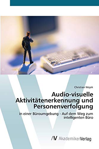 Audio-visuelle Aktivitätenerkennung und Personenverfolgung: in einer Büroumgebung - Auf dem Weg zum intelligenten Büro
