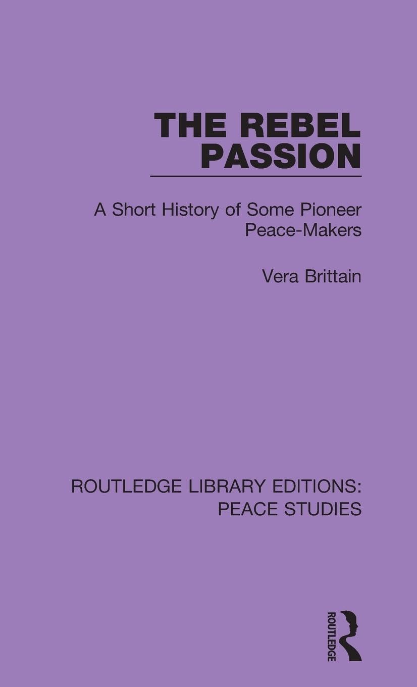 The Rebel Passion: A Short History of Some Pioneer Peace-Makers (Routledge Library Editions: Peace Studies, 3, Band 3)