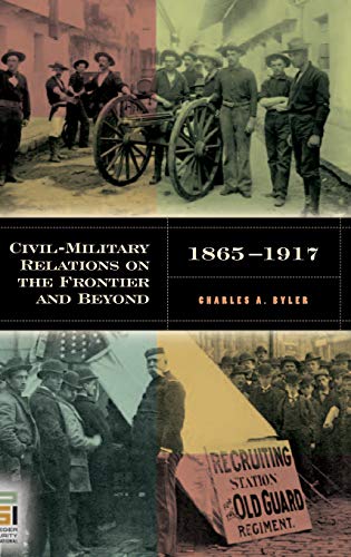 Civil-Military Relations on the Frontier and Beyond, 1865-1917 (In War And in Peace: U.s. Civil-military Relations)