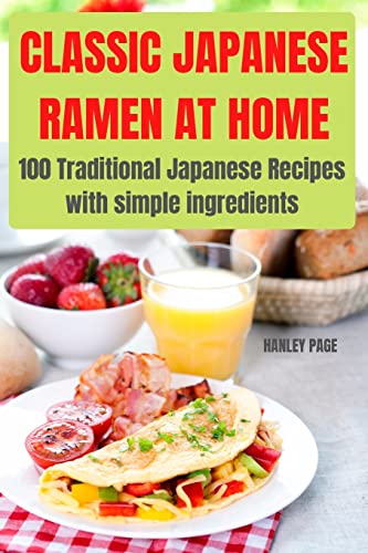 CLASSIC JAPANESE RAMEN AT HOME: 100 Traditional Japanese Recipes with simple ingredients: : 100 INCREDIBLE SNACKS FOR KIDS