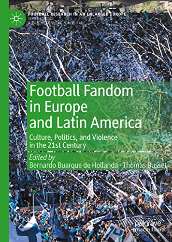 Football Fandom in Europe and Latin America: Culture, Politics, and Violence in the 21st Century (Football Research in an Enlarged Europe)