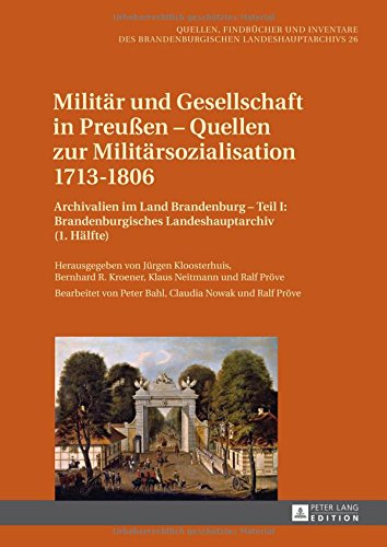 Militär und Gesellschaft in Preußen - Quellen zur Militärsozialisation 1713-1806: Archivalien im Land Brandenburg, Teil I-III / Archivalien im Land ... des Brandenburgischen Landeshauptarchivs)