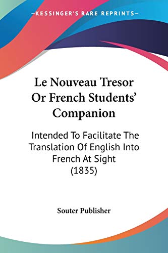 Le Nouveau Tresor Or French Students' Companion: Intended To Facilitate The Translation Of English Into French At Sight (1835)
