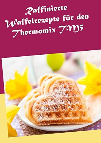 Raffinierte Waffelrezepte für den Thermomix TM5