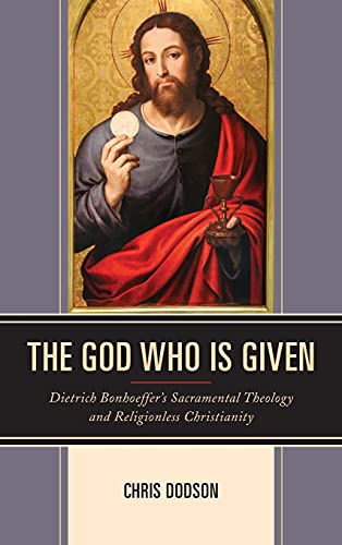 The God Who Is Given: Dietrich Bonhoeffer's Sacramental Theology and Religionless Christianity