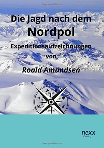 Die Jagd nach dem Nordpol: Expeditionsaufzeichnungen