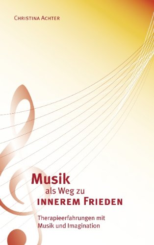 Musik als Weg zu innerem Frieden: Therapieerfahrungen mit Musik und Imagination