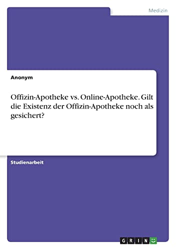 Offizin-Apotheke vs. Online-Apotheke. Gilt die Existenz der Offizin-Apotheke noch als gesichert?