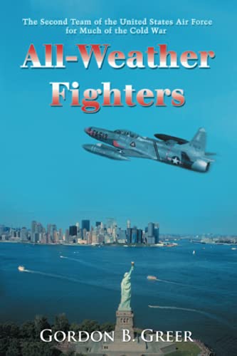 ALL-WEATHER FIGHTERS: The Second Team of the United States Air Force for Much of the Cold War
