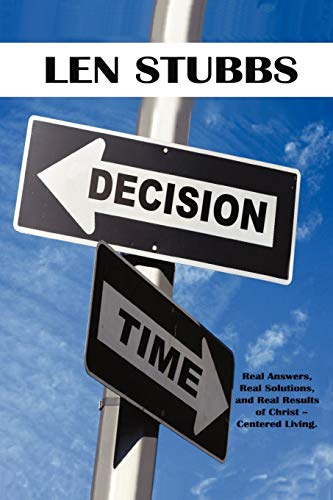 Decision Time: A Guide To The Real Answers, Real Solutions and Real Results of Christ Centered Living.