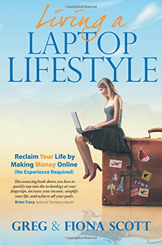 Living a Laptop Lifestyle: Reclaim Your Life by Making Money Online ( No Experience Required)