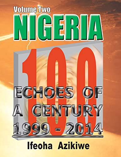 Nigeria: Echoes Of A Century: 1999-2014: Echoes of a Century: Volume Two 1999-2014