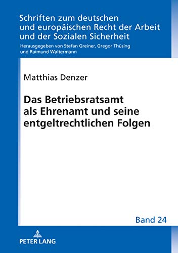 Das Betriebsratsamt als Ehrenamt und seine entgeltrechtlichen Folgen (Schriften zum deutschen und europäischen Recht der Arbeit und der Sozialen Sicherheit, Band 24)