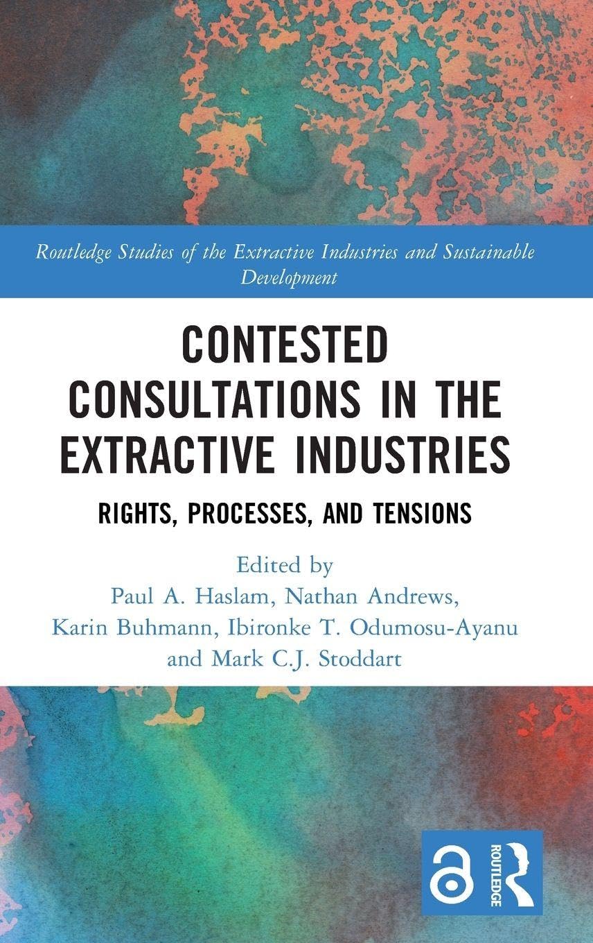 Contested Consultations in the Extractive Industries: Rights, Processes, and Tensions (Routledge Studies of the Extractive Industries and Sustainable Development)