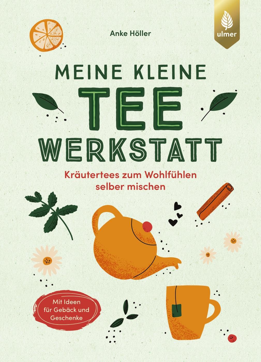 Meine kleine Teewerkstatt: Kräutertees zum Wohlfühlen selber mischen. Mit Ideen für Gebäck und Geschenke
