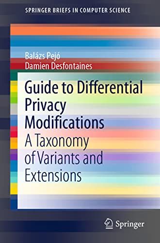 Guide to Differential Privacy Modifications: A Taxonomy of Variants and Extensions (SpringerBriefs in Computer Science)