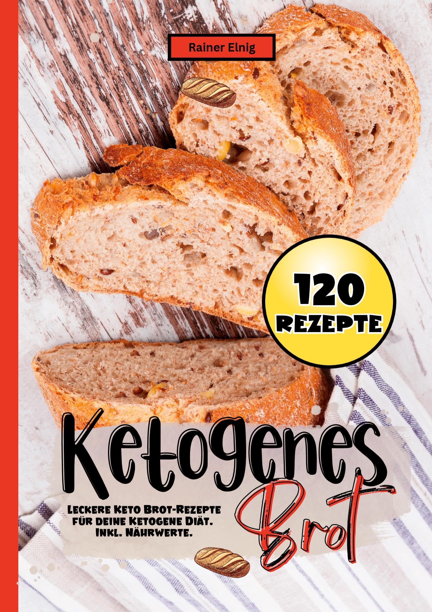 Ketogenes Brot- 120 Rezepte.: Leckere Keto Brot-Rezepte für deine Ketogene Diät. Inkl. Nährwerte.