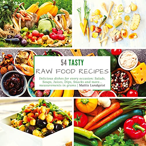 54 Tasty Raw Food Recipes: Delicious dishes for every occasion: Salads, Soups, Juices, Dips, Snacks and more... measurements in grams