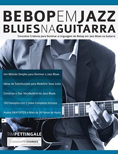 Bebop em Jazz Blues na Guitarra: Conceitos criativos para dominar a linguagem do Bebop em Jazz Blues na Guitarra (Tocar Jazz Guitarra, Band 5)