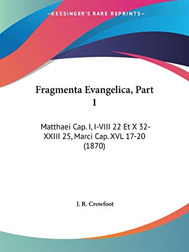 Fragmenta Evangelica, Part 1: Matthaei Cap. I, I-VIII 22 Et X 32-XXIII 25, Marci Cap. XVL 17-20 (1870)