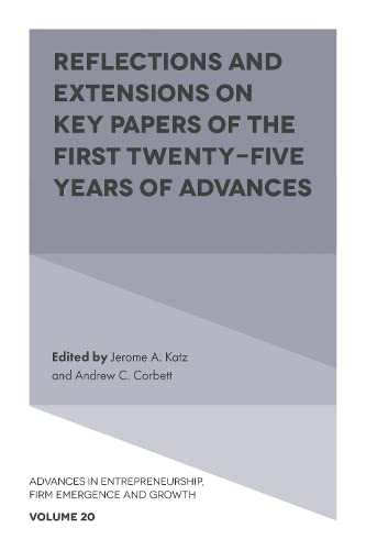 Reflections and Extensions on Key Papers of the First Twenty-Five Years of Advances (Advances in Entrepreneurship, Firm Emergence and Growth, 20, Band 20)