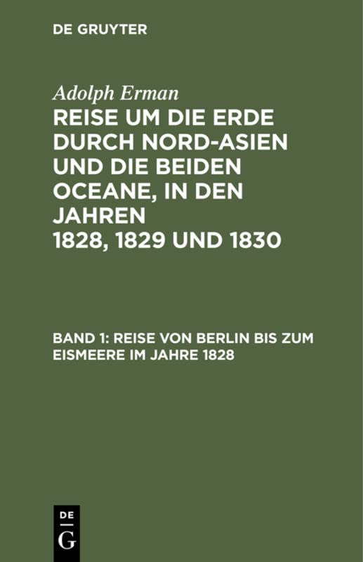 Reise von Berlin bis zum Eismeere im Jahre 1828: aus: Reise um die Erde durch Nord-Asien und die beiden Oceane in den Jahren 1828, 1829 und 1830 : In ... 1828, 1829 und 1830. Historischer Bericht)