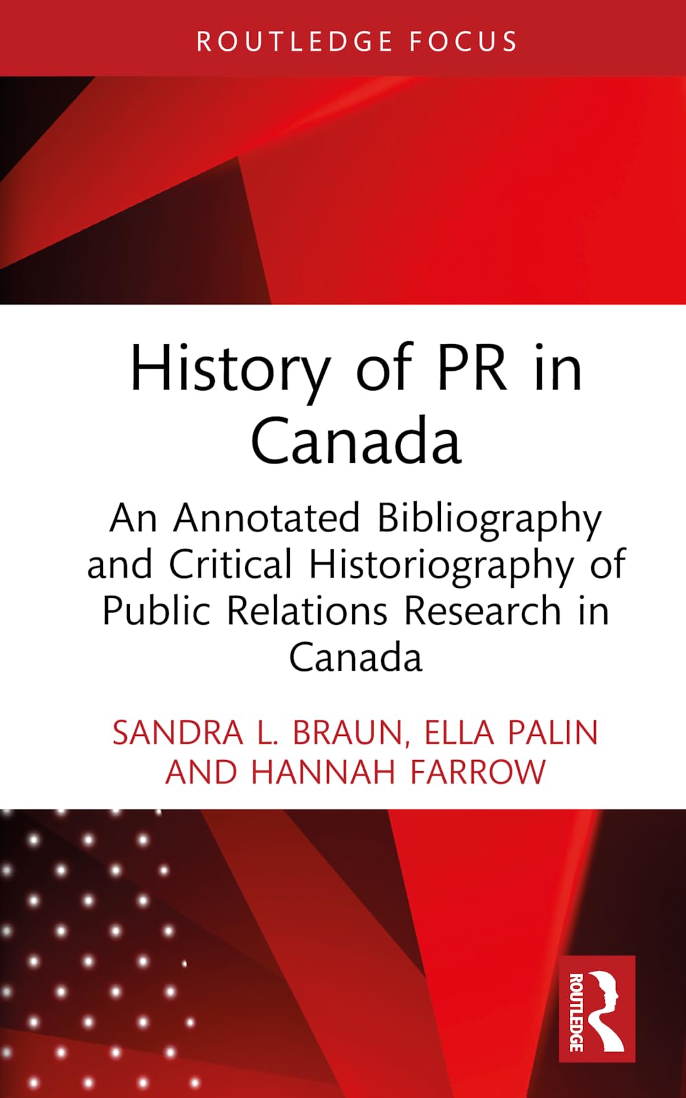 History of PR in Canada: An Annotated Bibliography and Critical Historiography of Public Relations Research in Canada (The History of Public Relations)