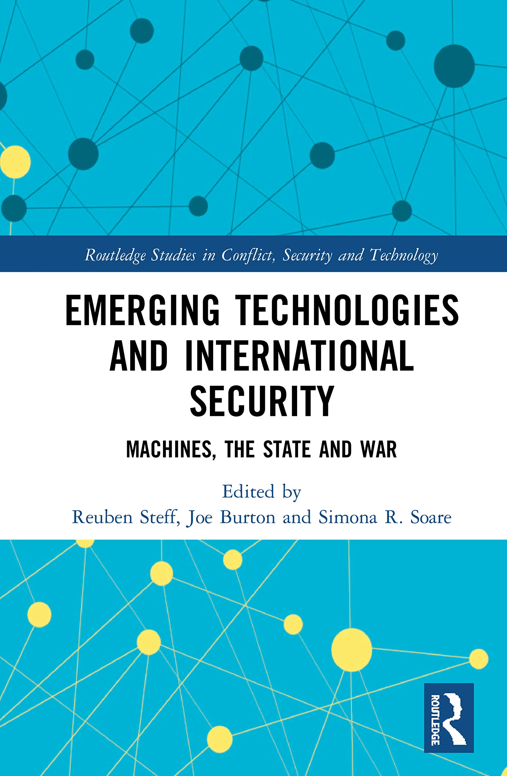 Emerging Technologies and International Security: Machines, the State, and War (Routledge Studies in Conflict, Security and Technology)