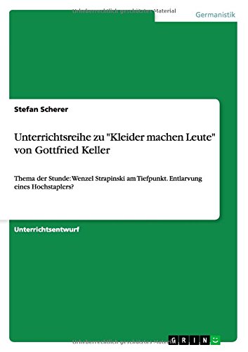 Unterrichtsreihe zu Kleider machen Leute von Gottfried Keller: Thema der Stunde: Wenzel Strapinski am Tiefpunkt. Entlarvung eines Hochstaplers?
