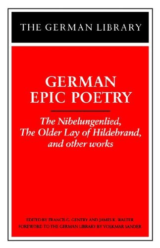 German Epic Poetry: The Nibelungenlied, the Older Lay of Hildebrand, and Other Works: The Lay of Hildebrand, The Nibelungslied and Other Works