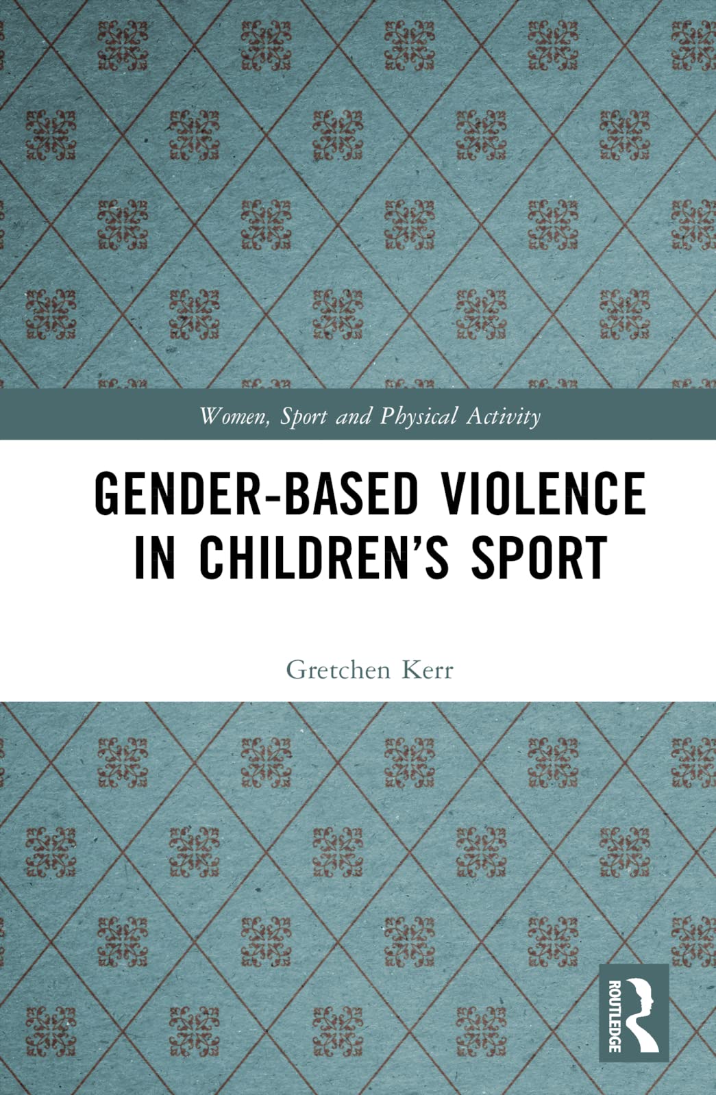 Gender-Based Violence in Children’s Sport (Women, Sport and Physical Activity)
