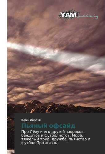 P'yanyy ofsayd: Pro Lyekhu i ego druzey- moryakov, banditov i futbolistov. More, tyazhyelyy trud, druzhba, p'yanstvo i futbol.Pro zhizn': Pro Löhu i ... trud, druzhba, p'qnstwo i futbol.Pro zhizn'