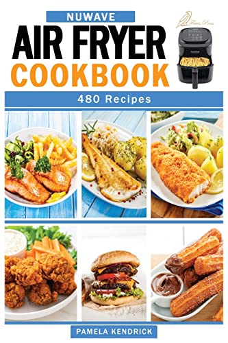 Nuwave Air Fryer Cookbook: 480 Affordable, Quick & Easy Air Fryer Recipes. | Fry, Bake, Grill & Roast Most Wanted Family Meals.