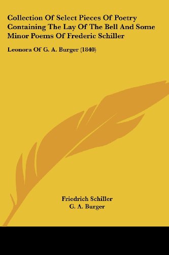 Collection Of Select Pieces Of Poetry Containing The Lay Of The Bell And Some Minor Poems Of Frederic Schiller: Leonora Of G. A. Burger (1840)