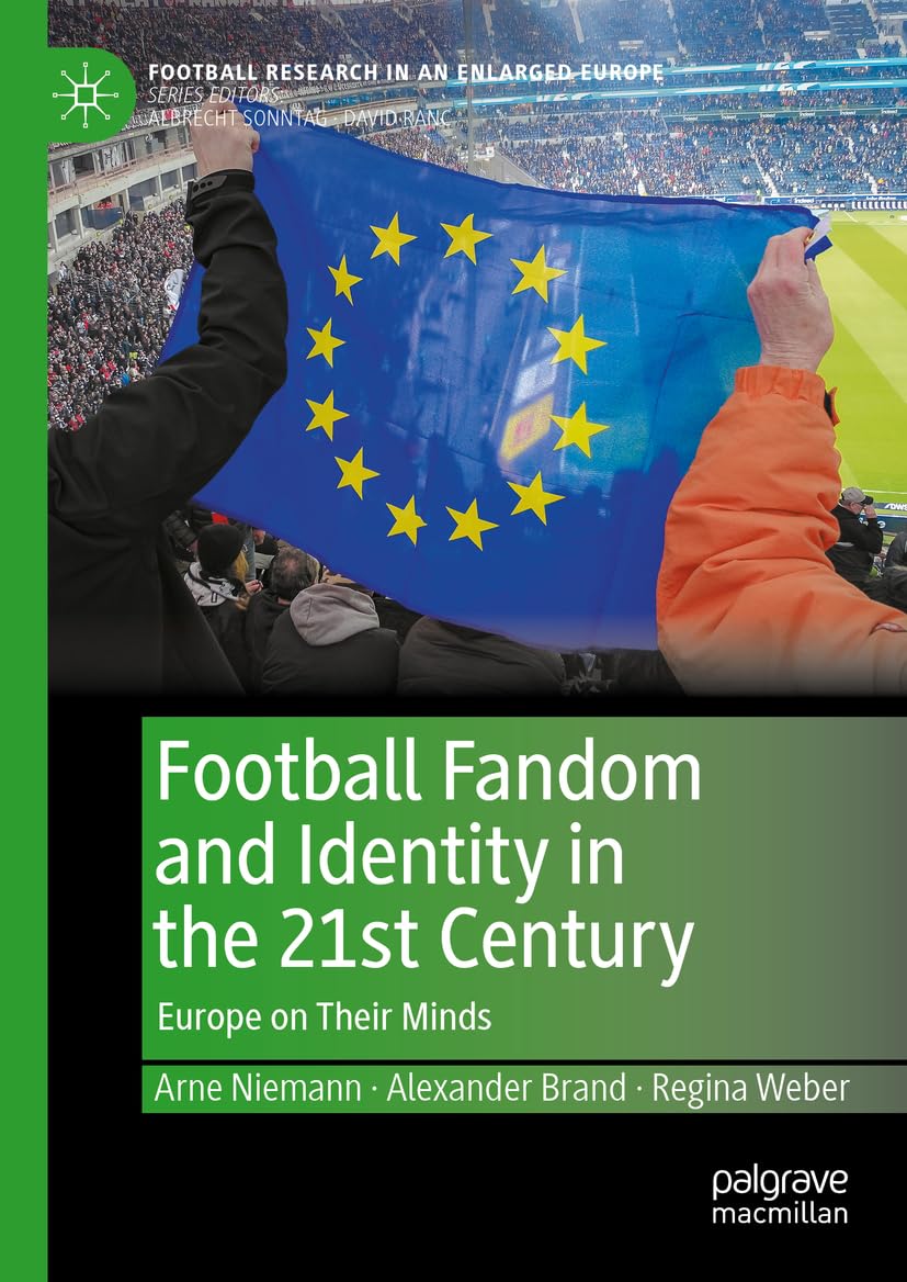 Football Fandom and Identity in the 21st Century: Europe on Their Minds (Football Research in an Enlarged Europe)
