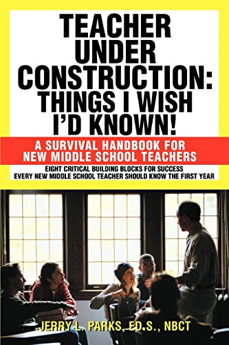 Teacher Under Construction: Things I Wish Iýd Known!: A Survival Handbook for New Middle School Teachers: Things I Wish I'd Known!: A Survival Handbook for New Middle School Teachers