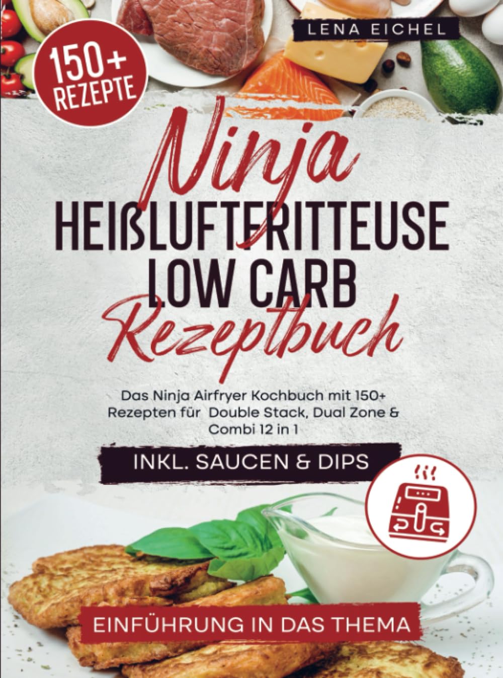 Ninja Heißluftfritteuse Low Carb Rezeptbuch: Das Ninja Airfryer Kochbuch mit 150+ Rezepten für Double Stack, Dual Zone & Combi 12 in 1