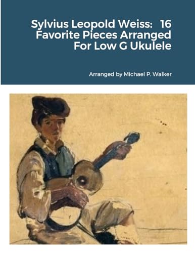 Sylvius Leopold Weiss: 16 Favorite Pieces Arranged For Low G Ukulele