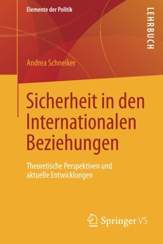 Sicherheit in den Internationalen Beziehungen: Theoretische Perspektiven und aktuelle Entwicklungen (Elemente der Politik)