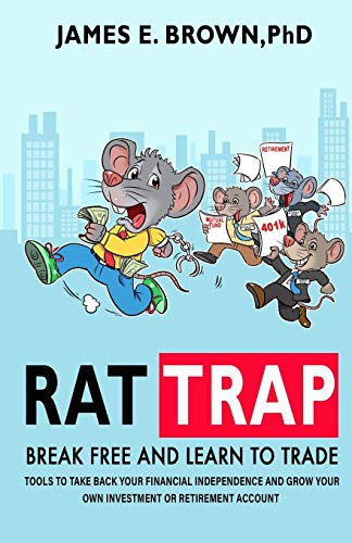 RAT TRAP: Tools to take back your financial independence and grow your own investment or retirement account: Break Free and Learn to Trade: Tools to ... your own investment or retirement account