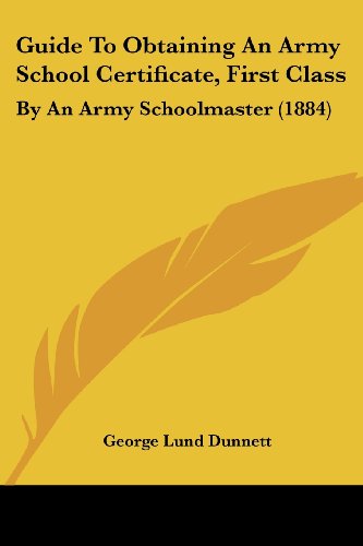 Guide To Obtaining An Army School Certificate, First Class: By An Army Schoolmaster (1884)