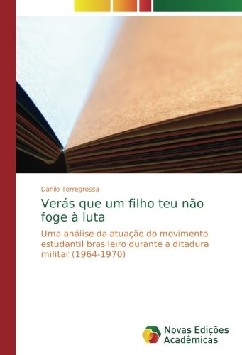 Verás que um filho teu não foge à luta: Uma análise da atuação do movimento estudantil brasileiro durante a ditadura militar (1964-1970)