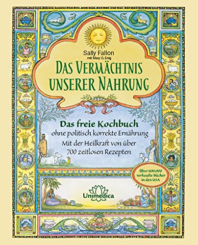 Das Vermächtnis unserer Nahrung: Das freie Kochbuch ohne politisch korrekte Ernährung Mit der Heilkraft von über 700 zeitlosen Rezepten