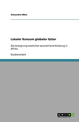 Lokaler Konsum globaler Güter: Die Aneignung westlicher second-hand Kleidung in Afrika